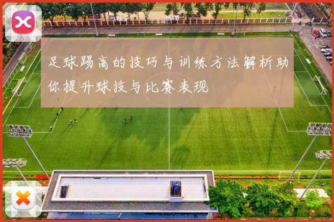 足球踢高的技巧与训练方法解析助你提升球技与比赛表现